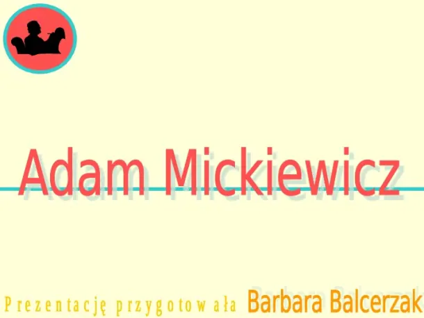 Życie i twórczość Adama Mickiewicza - Slide pierwszy