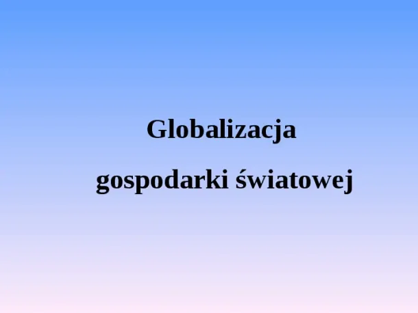 Globalizacja gospodarki światowej - Slide pierwszy