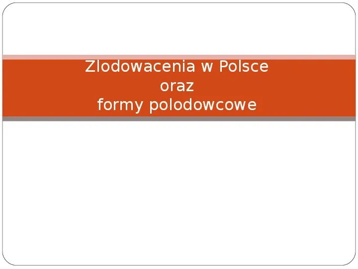 Zlodowacenia w Polsce oraz formy polodowcowe - Slide 1