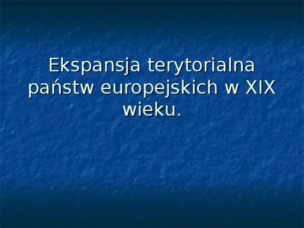Ekspansja terytorialna państw europejskich w XIX wieku - Slide pierwszy