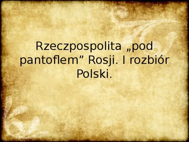 Rzeczpospolita pod pantoflem Rosji (XVIII wiek) - Slide pierwszy