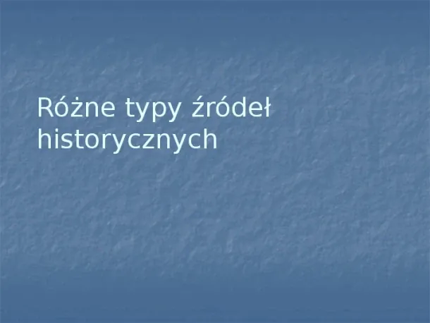 Różne typy źródeł historycznych - Slide pierwszy