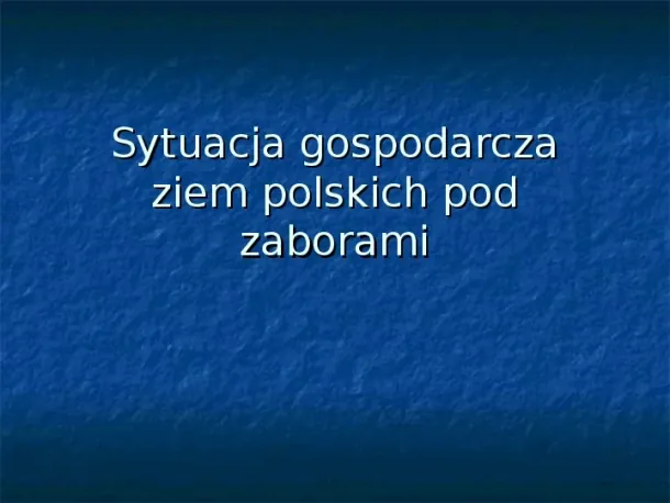 Sytuacja gospodarcza ziem polskich pod zaborami - Slide pierwszy