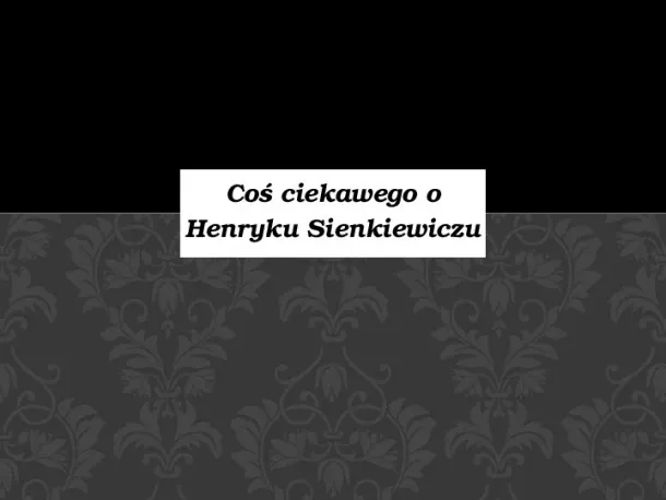 Coś ciekawego o Henryku Sienkiewiczu - Slide pierwszy
