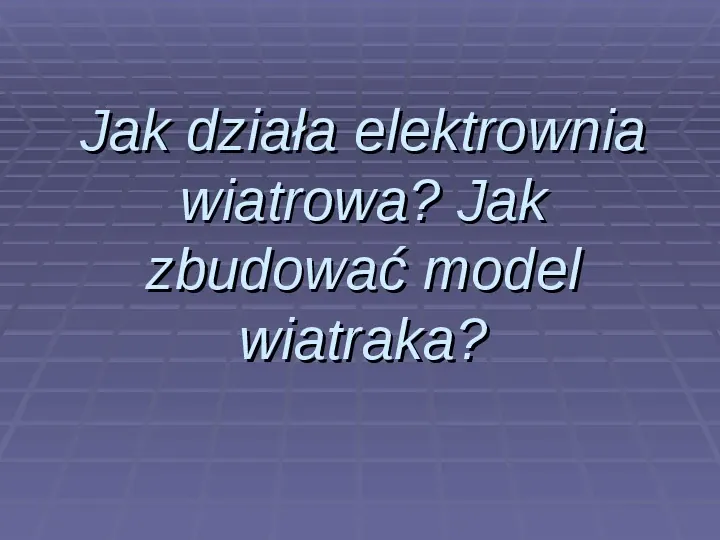 Jak działa elektrownia wiatrowa? Jak zbudować model wiatraka? - Slide 1